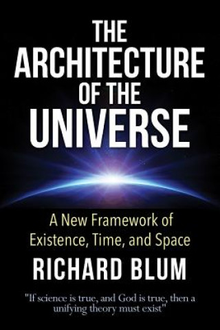 Kniha The Architecture of the Universe: A New Framework of Existence, Time, and Space Richard Blum