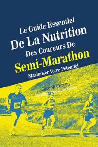 Книга Le Guide Essentiel De La Nutrition Des Coureurs De Semi-Marathon: Maximiser Votre Potentiel Correa (Dieteticien Certifie Des Sportif