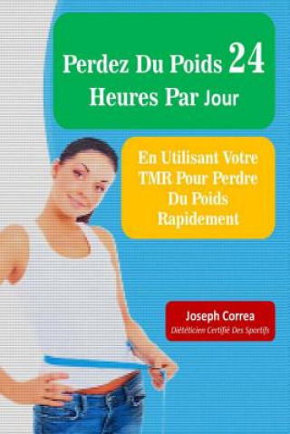 Carte Perdez Du Poids 24 Heures Par Jour: En Utilisant Votre TMR Pour Perdre Du Poids Rapidement Correa (Dieteticien Certifie Des Sportif