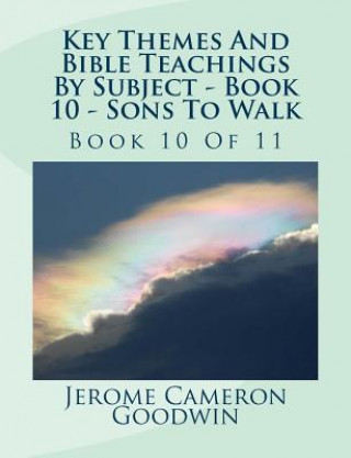 Kniha Key Themes And Bible Teachings By Subject - Book 10 - Sons To Walk: Book 10 Of 11 MR Jerome Cameron Goodwin