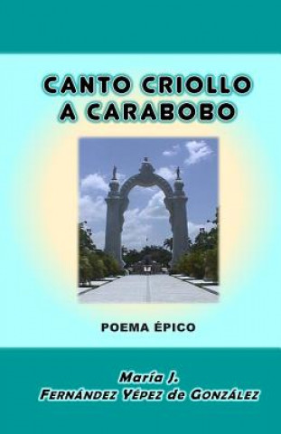 Könyv Canto Criollo a Carabobo: Poema Épico Maria J Fernandez Yepez De Gonzalez