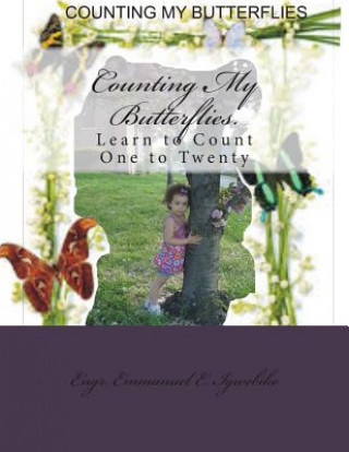Könyv Counting My Butterflies.: Learn to Count One to Twenty Engr Emmanuel E Igwebike