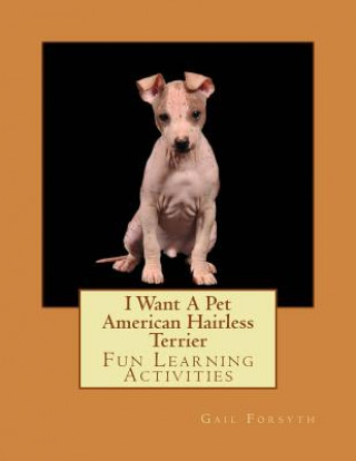 Kniha I Want A Pet American Hairless Terrier: Fun Learning Activities Gail Forsyth