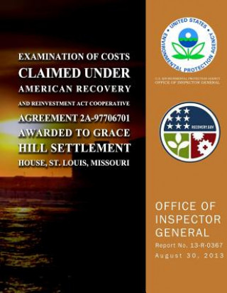 Книга Examination of Costs Claimed Under American Recovery and Reinvestment Act Cooperative Agreement 2A-97706701 Awarded to Grace Hill Settlement House, St U S Environmental Protection Agency