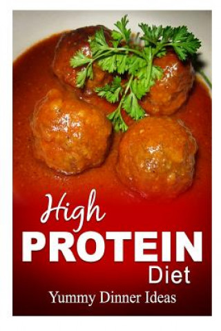 Kniha High Protein Diet - Yummy Dinner Ideas: High-Protein Cooking and Baking for Weight Loss and Energy High Protein Diet