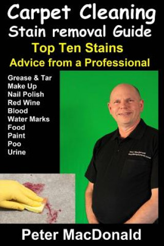 Kniha Carpet Cleaning Stain Removal Guide: Top Ten Stains, Advice From a Professional MR Peter MacDonald