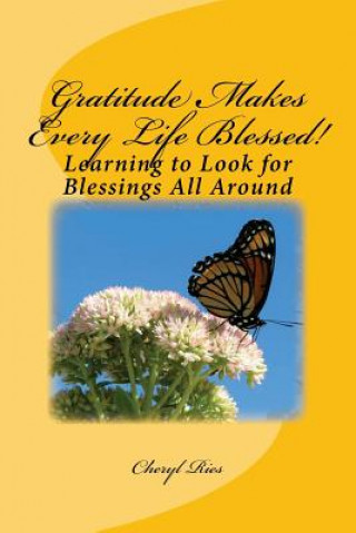 Carte Gratitude Makes Every Life Blessed!: Learning to Look for Blessings All Around Cheryl Ries