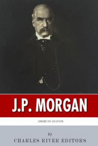 Könyv American Legends: The Life of J.P. Morgan Charles River Editors
