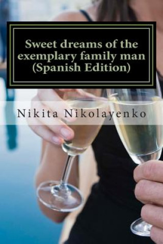 Carte Sweet dreams of the exemplary family man (Spanish Edition) Nikita Alfredovich Nikolayenko