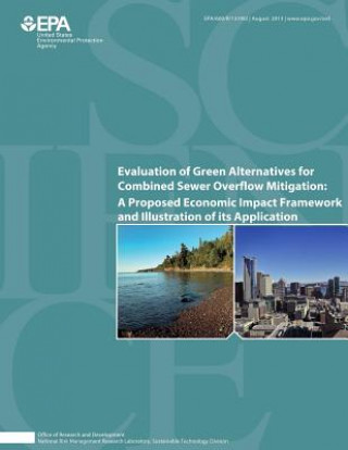 Könyv Evaluation of Green Alternatives for Combined Sewer Overflow Mitigation: A Proposed Economic Impact Framework and Illustration of its Application U S Environmental Protection Agency