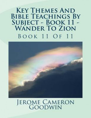 Książka Key Themes And Bible Teachings By Subject - Book 11 - Wander To Zion: Book 11 Of 11 MR Jerome Cameron Goodwin