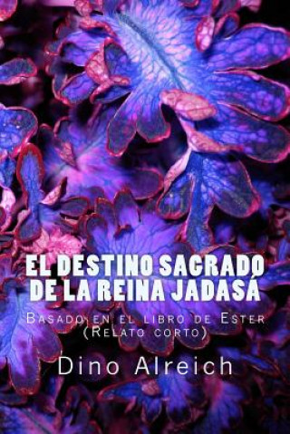 Könyv El destino sagrado de la reina Jadasá: Basado en el libro de Ester (Relato corto) Dino Alreich