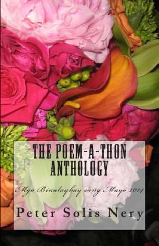 Kniha The Poem-A-Thon Anthology: MGA Binalaybay Sang Mayo 2014 Peter Solis Nery