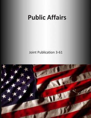 Kniha Public Affairs: Joint Publication 3-61 U S Joint Force Command