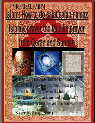 Könyv Islam: How to do salat/salah/namaz Islamic prayer the Muslim prayer from Quran and Sunnah MR Faisal Fahim