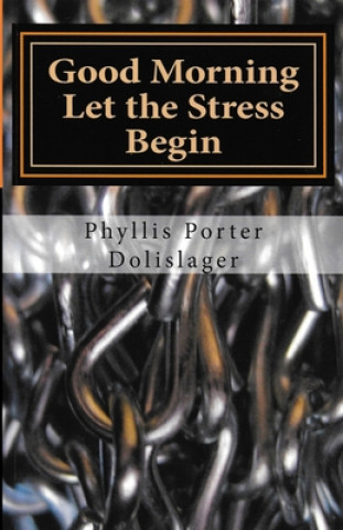 Knjiga Good Morning Let the Stress Begin: Plus other writings to encourage you to publish your own stories Phyllis Porter Dolislager