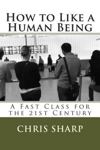 Kniha How to Like a Human Being: A Fast Class for the 21st Century Chris Sharp