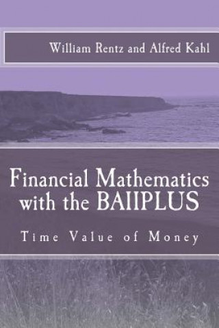 Kniha Financial Mathematics with the BAIIPLUS: Time Value of Money Dr William F Rentz