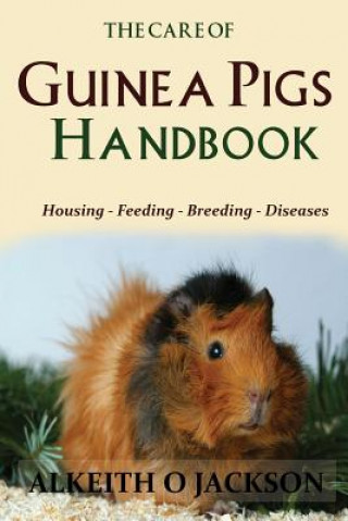 Carte The Care Of Guinea Pigs Handbook: Housing - Feeding - Breeding And Diseases Alkeith O Jackson