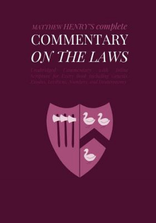 Knjiga Commentary on the Laws: Unabridged Commentary with Inline Scripture for Every Book including Genesis, Exodus, Leviticus, Numbers, and Deuteron Matthew Henry