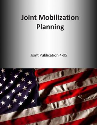 Könyv Joint Mobilization Planning: Joint Publication 4-05 U S Joint Force Command