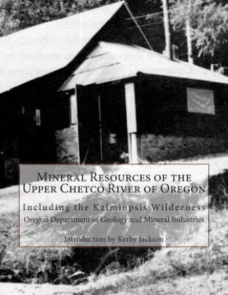 Buch Mineral Resources of the Upper Chetco River of Oregon: Including the Kalmiopsis Wilderness Oregon Department of Mineral Industries