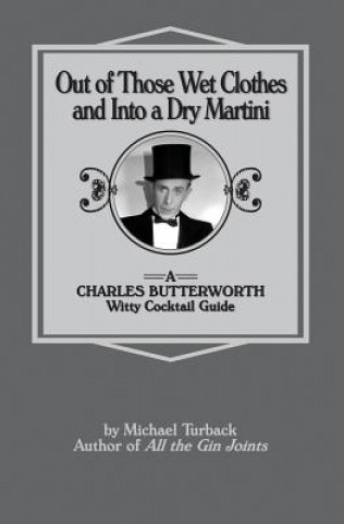 Книга Out of Those Wet Clothes and Into a Dry Martini: A Charles Butterworth Witty Cocktail Guide Michael Turback