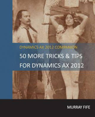 Kniha 50 More Tips & Tricks For Dynamics AX 2012 Murray Fife