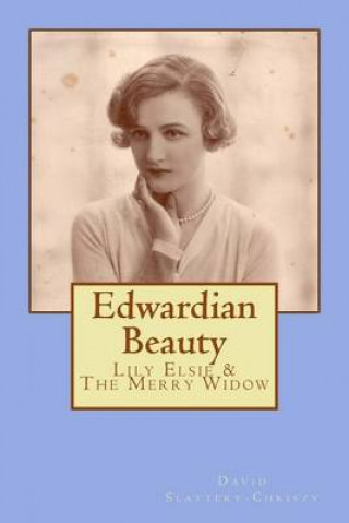 Könyv Edwardian Beauty: Lily Elsie & The Merry Widow David Slattery-Christy