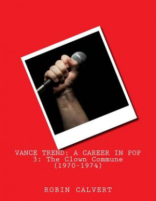 Knjiga Vance Trend: A Career In Pop - The Clown Commune (1970-1974) Robin Calvert