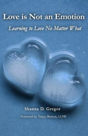 Carte Love is Not an Emotion: Learning to Love No Matter What Shanna D Gregor