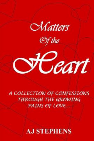 Książka MATTERS of the HEART: A Collection of Confessions Through the Growing Pains of Love... A J Stephens