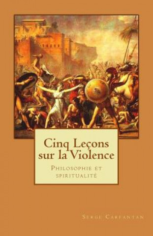 Kniha Cinq Lecons sur la violence: Philosophie et spiritualite Serge Carfantan