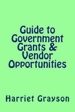 Kniha Guide to Government Grants & Vendor Opportunities Harriet Grayson