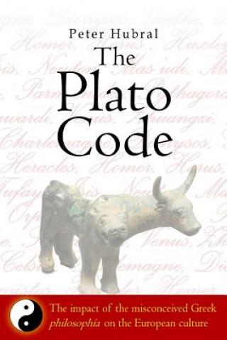 Książka The Plato Code: The impact of the misconceived Greek philosophía on the European culture Peter Hubral