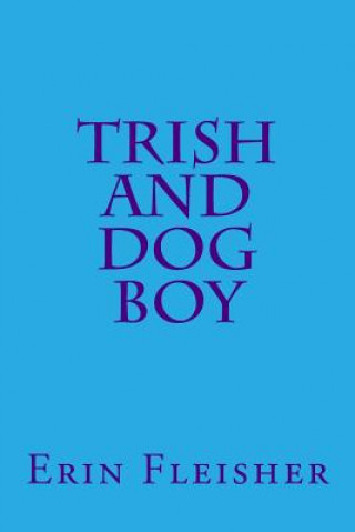 Knjiga Trish and Dog Boy Erin Rene Fleisher