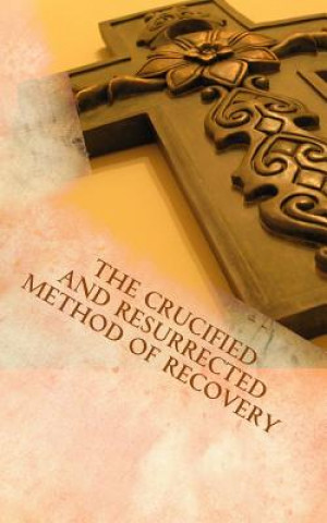 Carte The Crucified and Resurrected Method of Recovery John T Madden