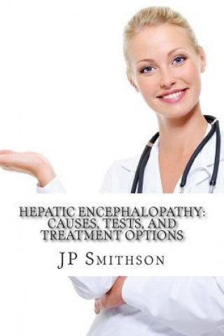Kniha Hepatic encephalopathy: Causes, Tests, and Treatment Options Jp Smithson Ma