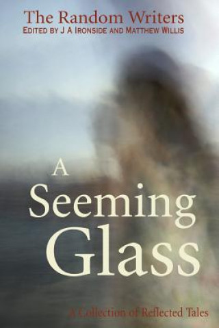Carte A Seeming Glass: A Collection of Reflected Tales J.A. Ironside