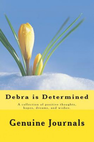 Kniha Debra is Determined: A collection of positive thoughts, hopes, dreams, and wishes. Genuine Journals