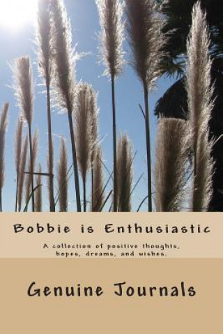 Книга Bobbie is Enthusiastic: A collection of positive thoughts, hopes, dreams, and wishes. Genuine Journals