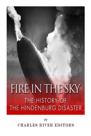 Könyv Fire in the Sky: The History of the Hindenburg Disaster Charles River Editors