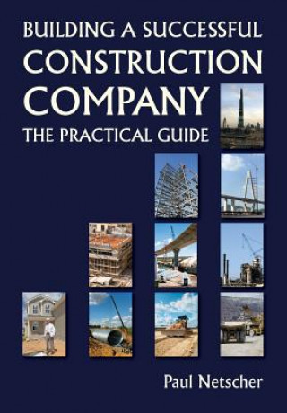 Kniha Building a Successful Construction Company: The Practical Guide Paul Netscher