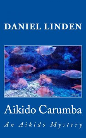 Kniha Aikido Carumba: An Aikido Mystery Daniel Linden