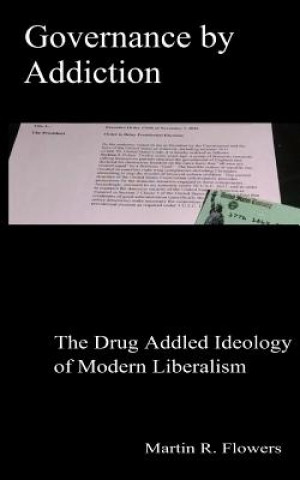 Kniha Governance by Addiction: The Drug Addled Ideology of Modern Liberalism Martin R Flowers