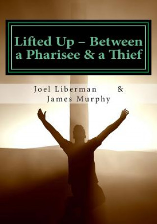 Kniha Lifted Up Between a Pharisee & a Thief: An In-Depth Look at the Gospel of John by a Jewish Rabbi - and a Convicted Felon Joel Liberman