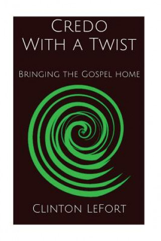 Książka Credo With a Twist: Bringing the Gospel Home MR Clinton Robert Lefort