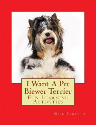 Carte I Want A Pet Biewer Terrier: Fun Learning Activities Gail Forsyth