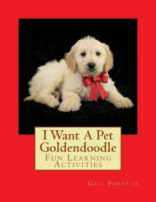 Книга I Want A Pet Goldendoodle: Fun Learning Activities Gail Forsyth