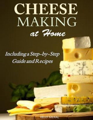 Könyv Cheesemaking at Home: Including a Step-by-Step Guide and Recipes Kelly Meral
